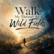 Walk Me Through the Wild Fields
