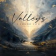 In the Valleys I Found You